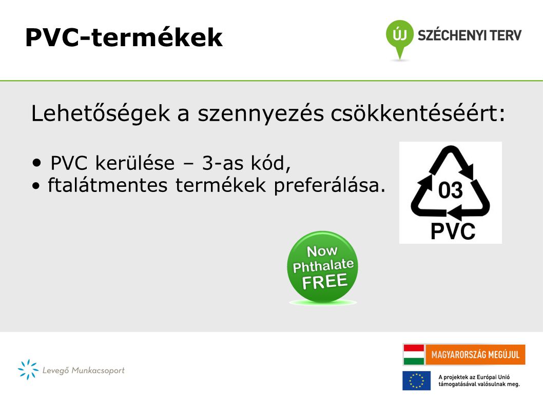 PVC-termékek Lehetőségek a szennyezés csökkentéséért: • PVC kerülése – 3-as kód, • ftalátmentes termékek preferálása.
