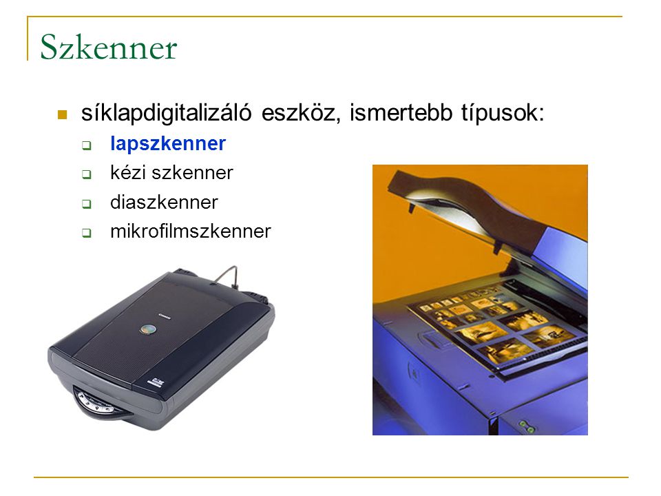 Szkenner  síklapdigitalizáló eszköz, ismertebb típusok:  lapszkenner  kézi szkenner  diaszkenner  mikrofilmszkenner