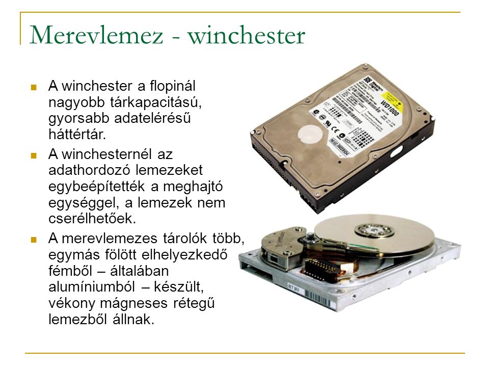 Merevlemez - winchester  A winchester a flopinál nagyobb tárkapacitású, gyorsabb adatelérésű háttértár.