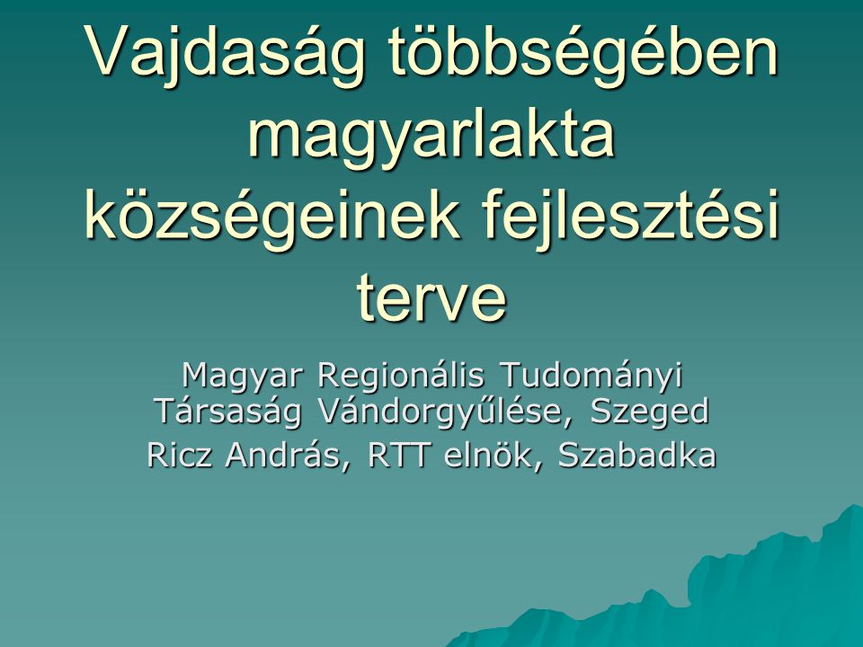 Vajdaság többségében magyarlakta községeinek fejlesztési terve Magyar Regionális Tudományi Társaság Vándorgyűlése, Szeged Ricz András, RTT elnök, Szabadka
