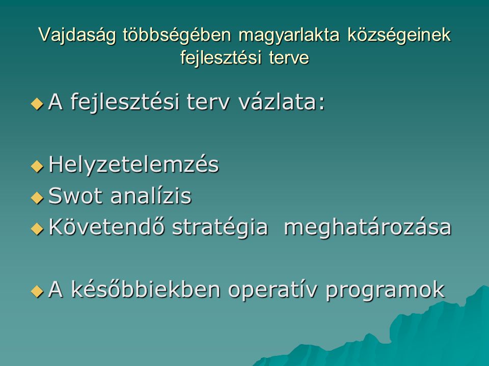 Vajdaság többségében magyarlakta községeinek fejlesztési terve  A fejlesztési terv vázlata:  Helyzetelemzés  Swot analízis  Követendő stratégia meghatározása  A későbbiekben operatív programok