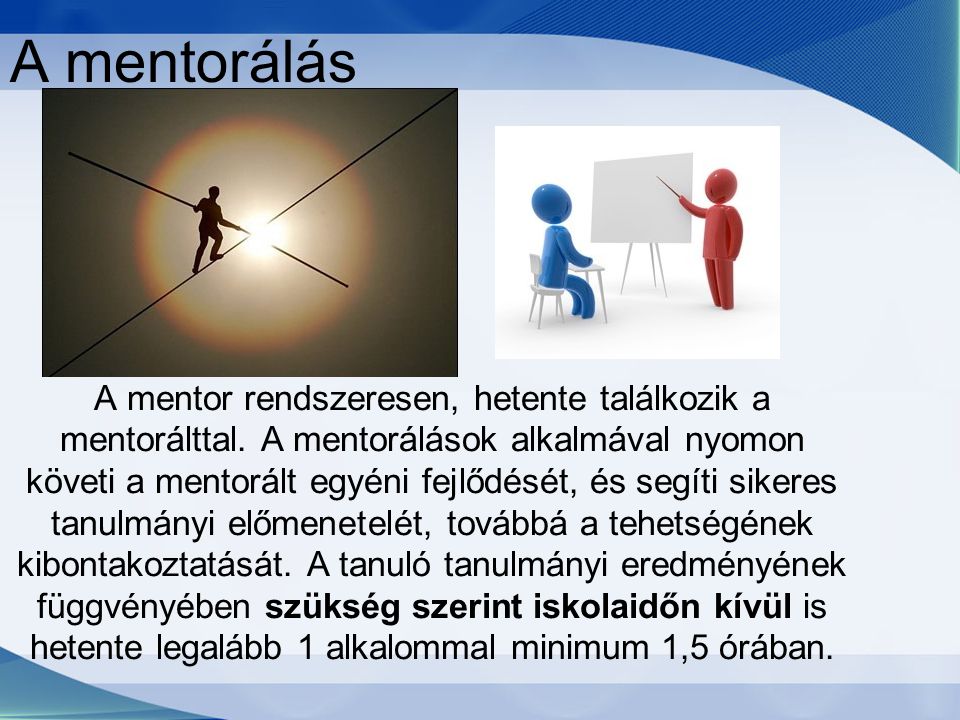 A mentorálás A mentor rendszeresen, hetente találkozik a mentorálttal.