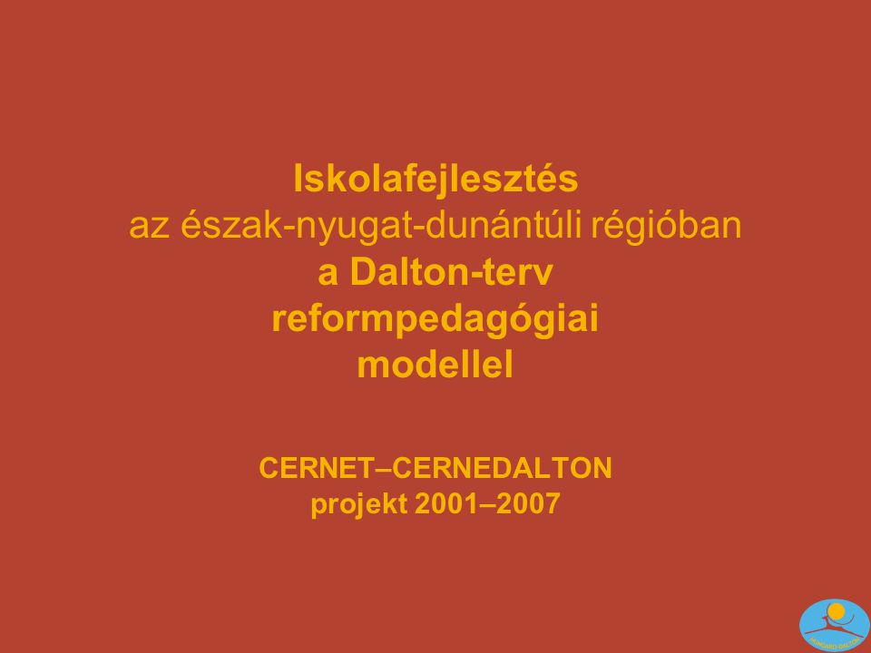 Iskolafejlesztés az észak-nyugat-dunántúli régióban a Dalton-terv reformpedagógiai modellel CERNET–CERNEDALTON projekt 2001–2007