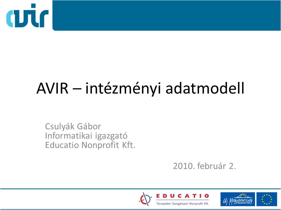 AVIR – intézményi adatmodell Csulyák Gábor Informatikai igazgató Educatio Nonprofit Kft.