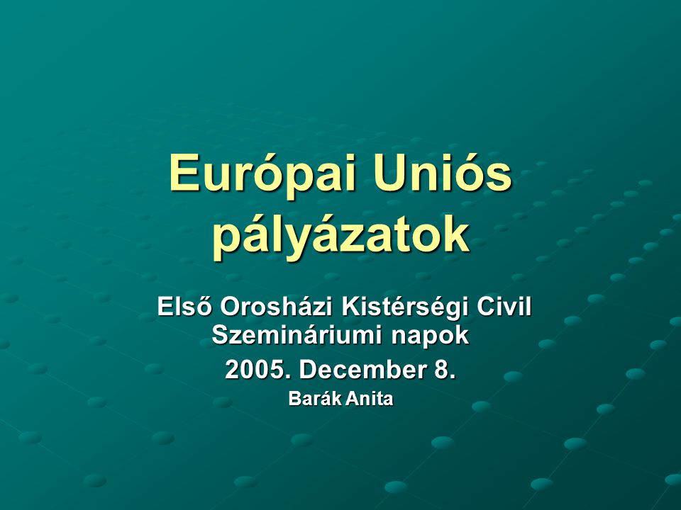 Európai Uniós pályázatok Első Orosházi Kistérségi Civil Szemináriumi napok Első Orosházi Kistérségi Civil Szemináriumi napok 2005.