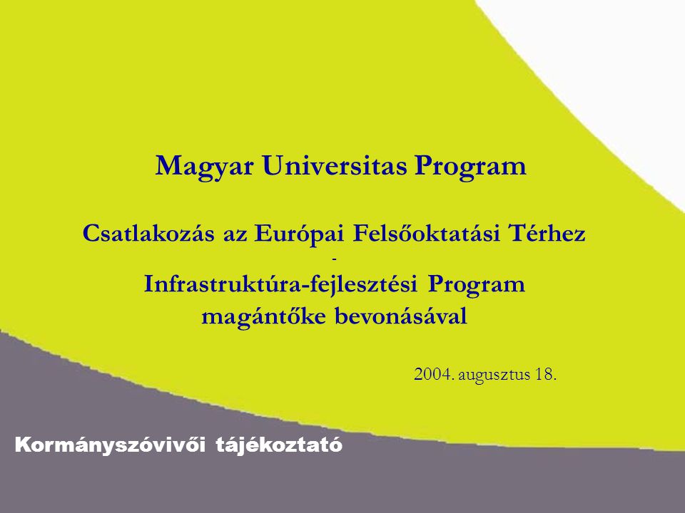 Kormányszóvivői tájékoztató Magyar Universitas Program Csatlakozás az Európai Felsőoktatási Térhez - Infrastruktúra-fejlesztési Program magántőke bevonásával 2004.