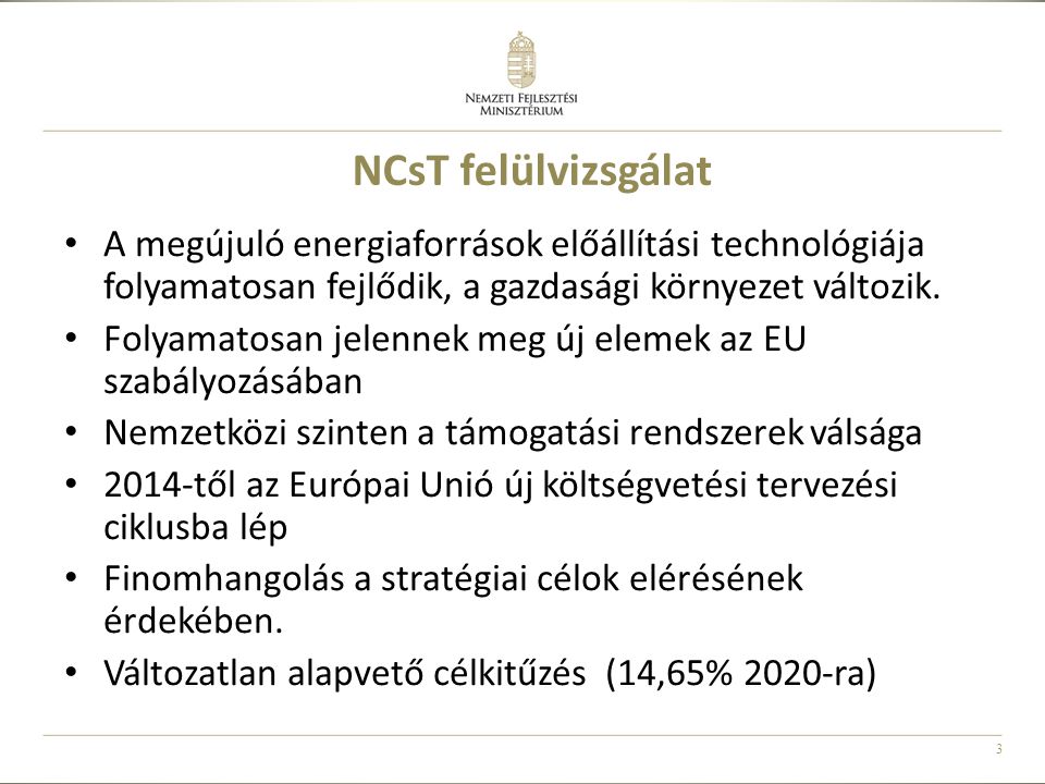 3 NCsT felülvizsgálat • A megújuló energiaforrások előállítási technológiája folyamatosan fejlődik, a gazdasági környezet változik.