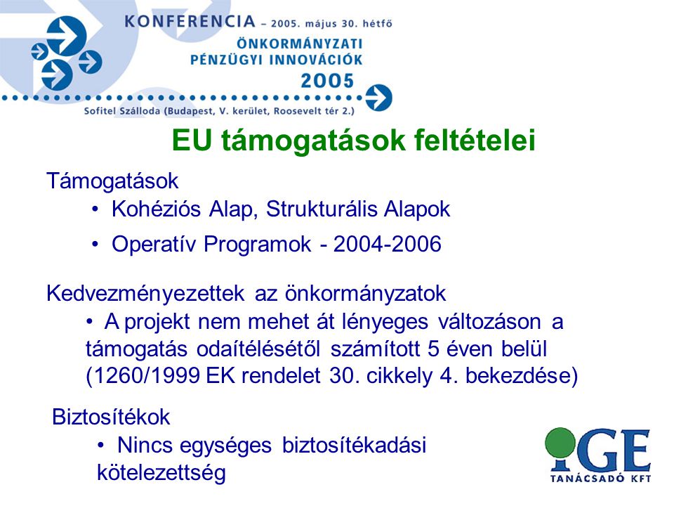 Támogatások EU támogatások feltételei • Kohéziós Alap, Strukturális Alapok • Operatív Programok Kedvezményezettek az önkormányzatok • A projekt nem mehet át lényeges változáson a támogatás odaítélésétől számított 5 éven belül (1260/1999 EK rendelet 30.