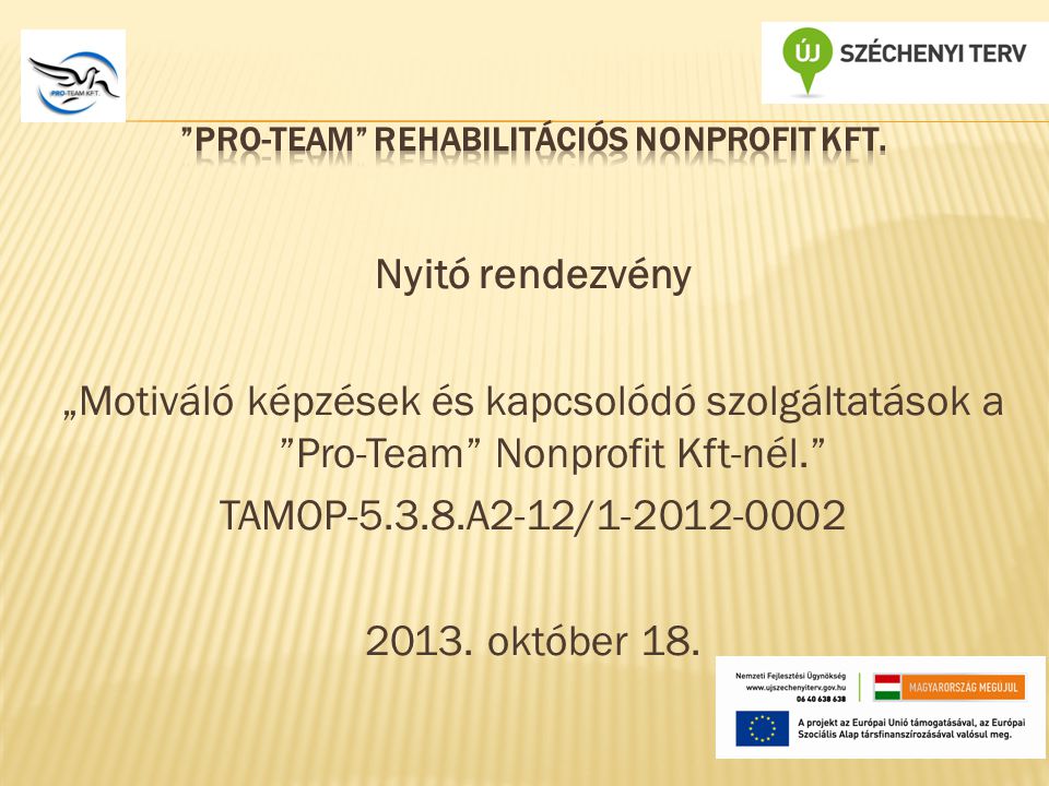 Nyitó rendezvény „Motiváló képzések és kapcsolódó szolgáltatások a Pro-Team Nonprofit Kft-nél. TAMOP A2-12/