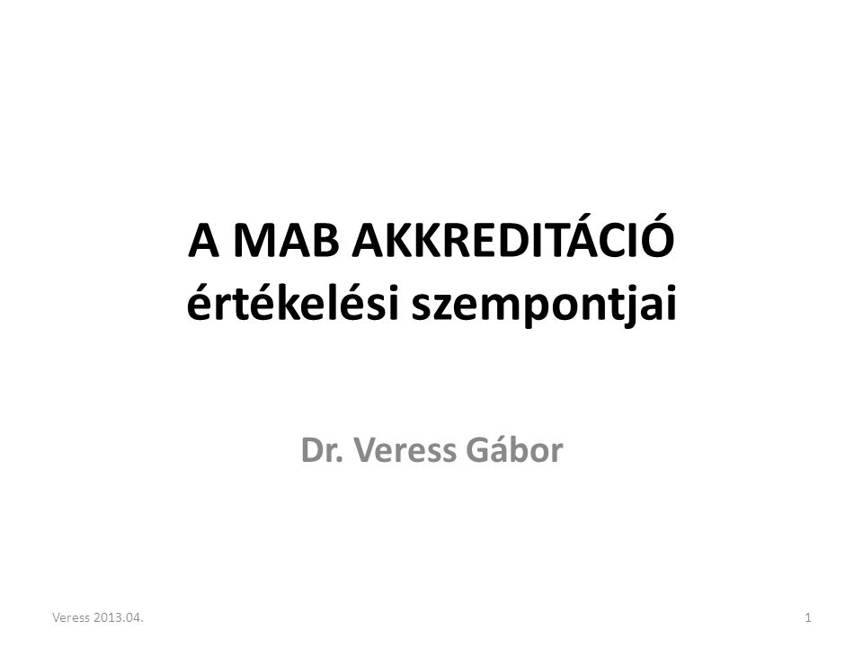 A MAB AKKREDITÁCIÓ értékelési szempontjai Dr. Veress Gábor 1Veress
