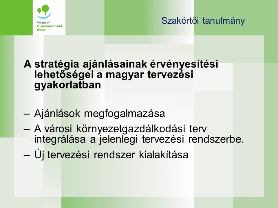 Szakértői tanulmány A stratégia ajánlásainak érvényesítési lehetőségei a magyar tervezési gyakorlatban –Ajánlások megfogalmazása –A városi környezetgazdálkodási terv integrálása a jelenlegi tervezési rendszerbe.