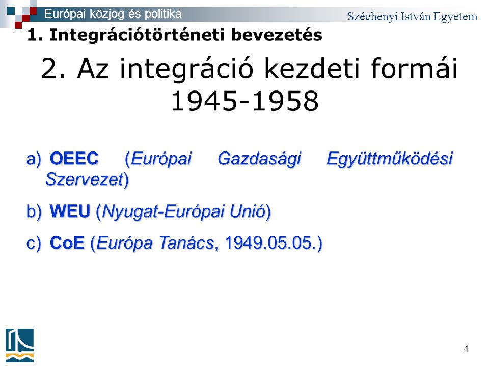 Széchenyi István Egyetem 4 2. Az integráció kezdeti formái Európai közjog és politika 1.