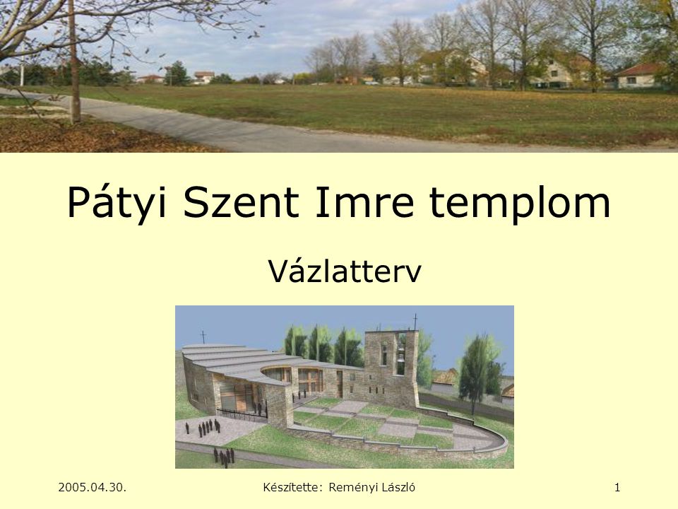 Készítette: Reményi László1 Pátyi Szent Imre templom Vázlatterv