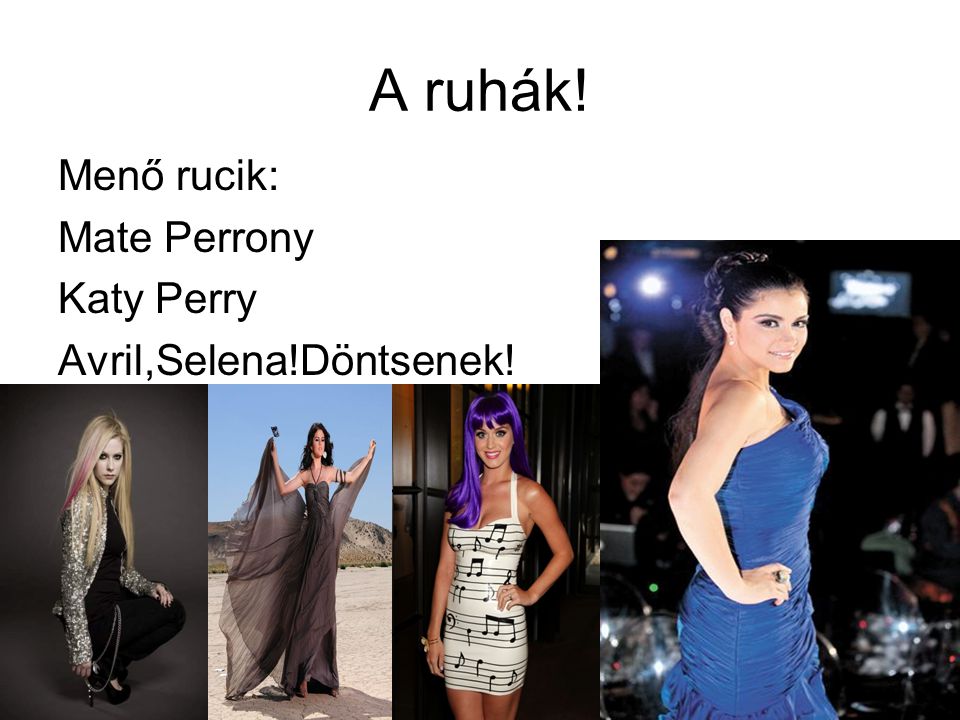 A ruhák! Menő rucik: Mate Perrony Katy Perry Avril,Selena!Döntsenek!