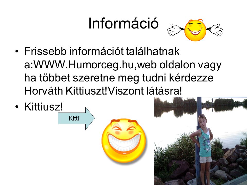Információ •Frissebb információt találhatnak a:  oldalon vagy ha többet szeretne meg tudni kérdezze Horváth Kittiuszt!Viszont látásra.