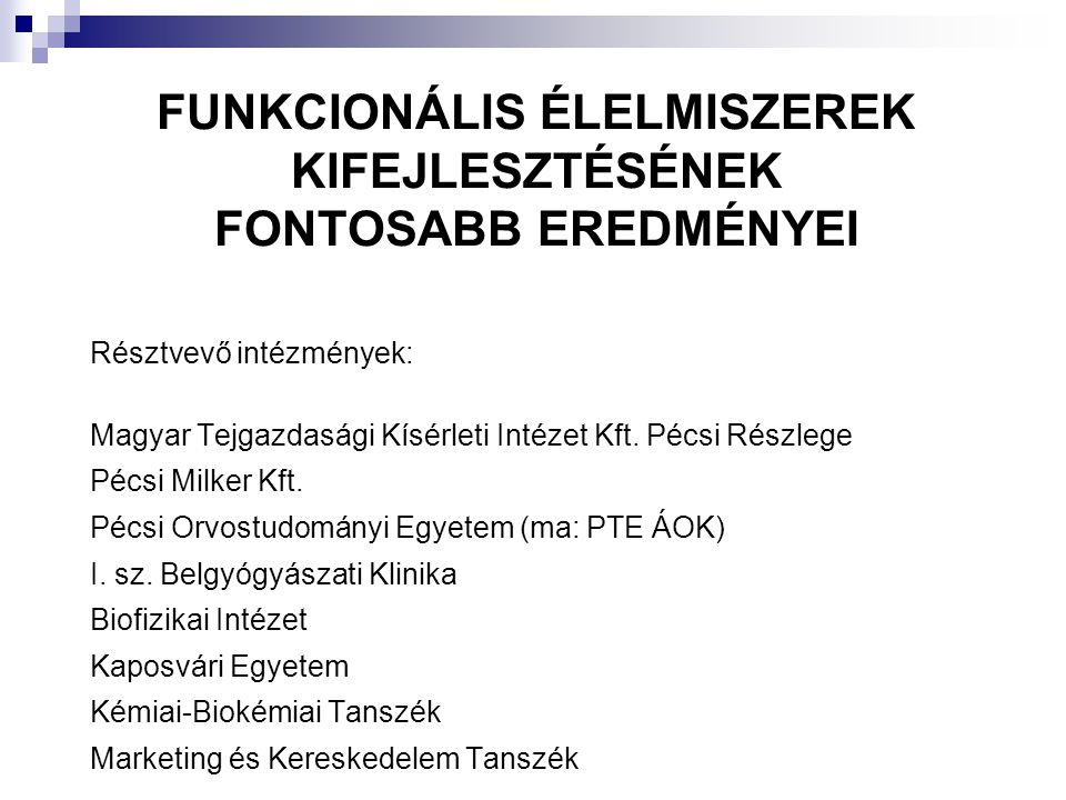 FUNKCIONÁLIS ÉLELMISZEREK KIFEJLESZTÉSÉNEK FONTOSABB EREDMÉNYEI Résztvevő intézmények: Magyar Tejgazdasági Kísérleti Intézet Kft.