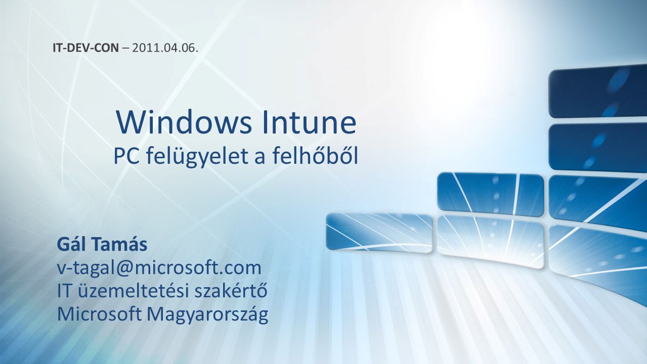 Windows Intune PC felügyelet a felhőből Gál Tamás IT üzemeltetési szakértő Microsoft Magyarország