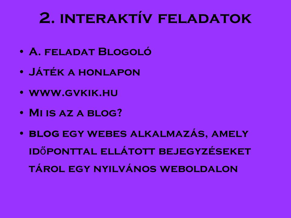 2. interaktív feladatok •A. feladat Blogoló •Játék a honlapon •  •Mi is az a blog.