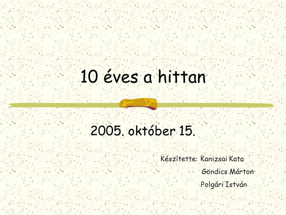 10 éves a hittan október 15. Készítette: Kanizsai Kata Göndics Márton Polgári István