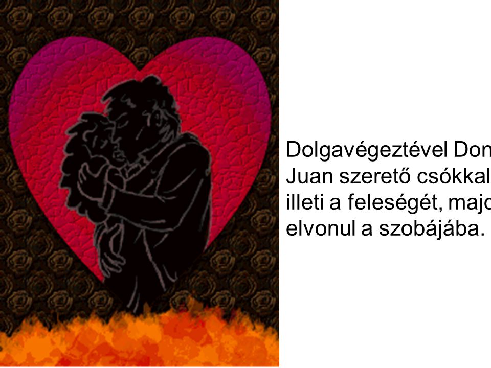 Dolgavégeztével Don Juan szerető csókkal illeti a feleségét, majd elvonul a szobájába.