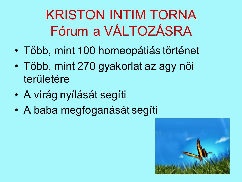 KRISTON INTIM TORNA Fórum a VÁLTOZÁSRA •Több, mint 100 homeopátiás történet •Több, mint 270 gyakorlat az agy női területére •A virág nyílását segíti •A baba megfoganását segíti