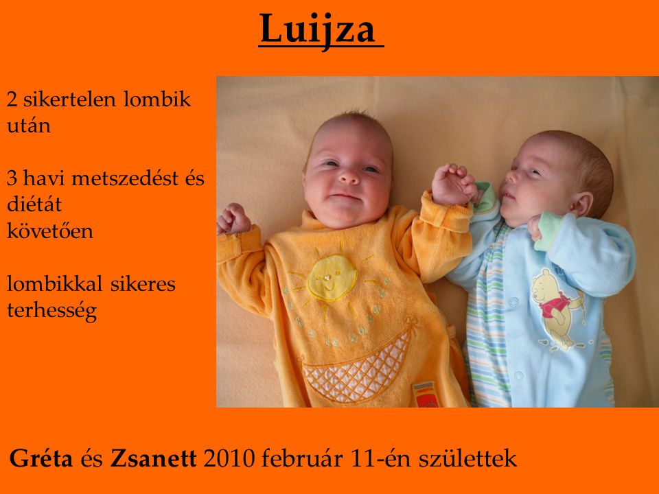 Luijza 2 sikertelen lombik után 3 havi metszedést és diétát követően lombikkal sikeres terhesség Gréta és Zsanett 2010 február 11-én születtek