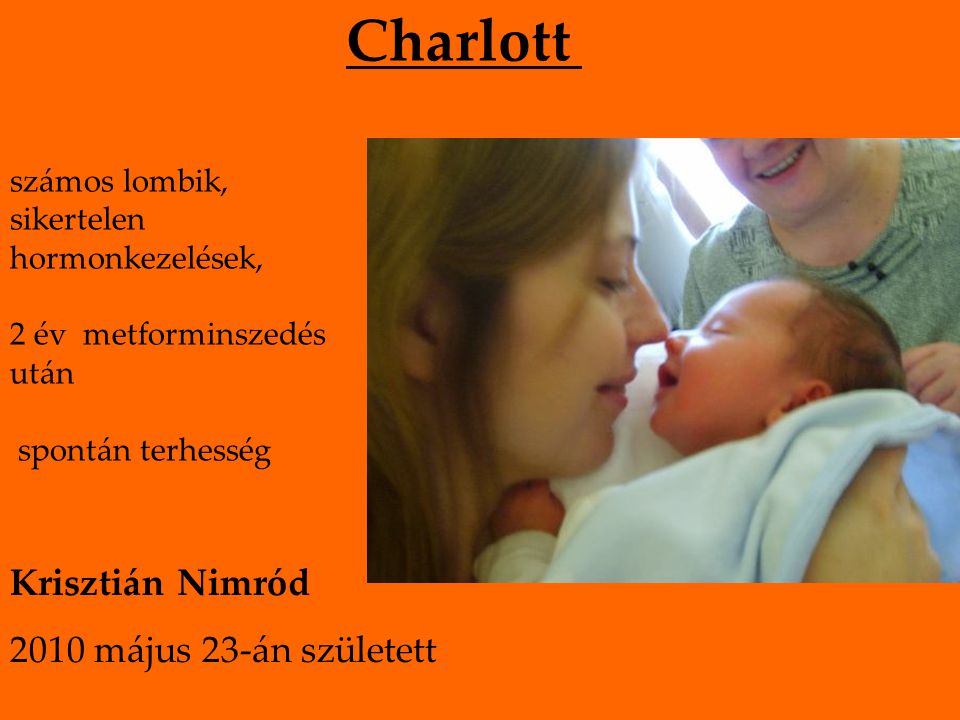 Charlott számos lombik, sikertelen hormonkezelések, 2 év metforminszedés után spontán terhesség Krisztián Nimród 2010 május 23-án született