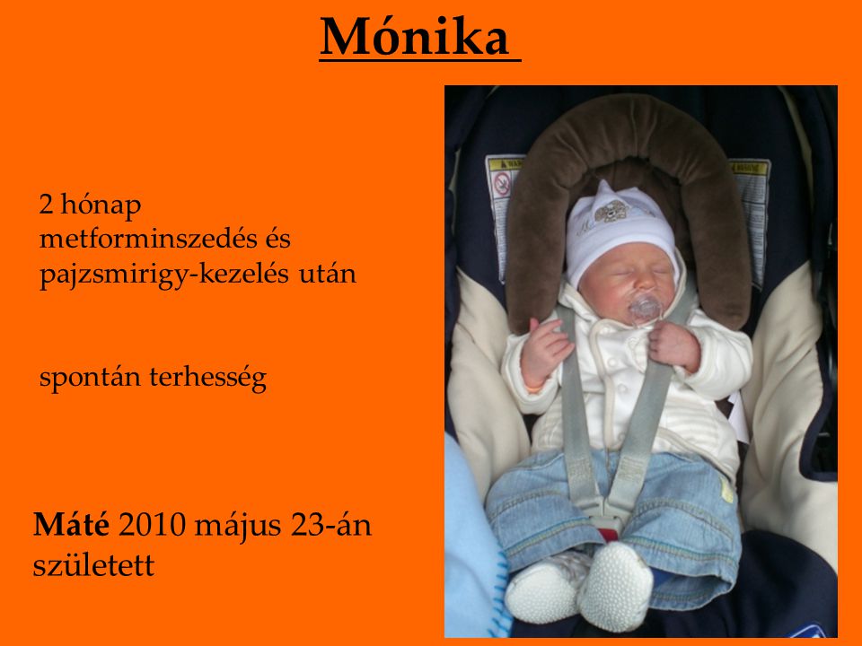 Mónika 2 hónap metforminszedés és pajzsmirigy-kezelés után spontán terhesség Máté 2010 május 23-án született