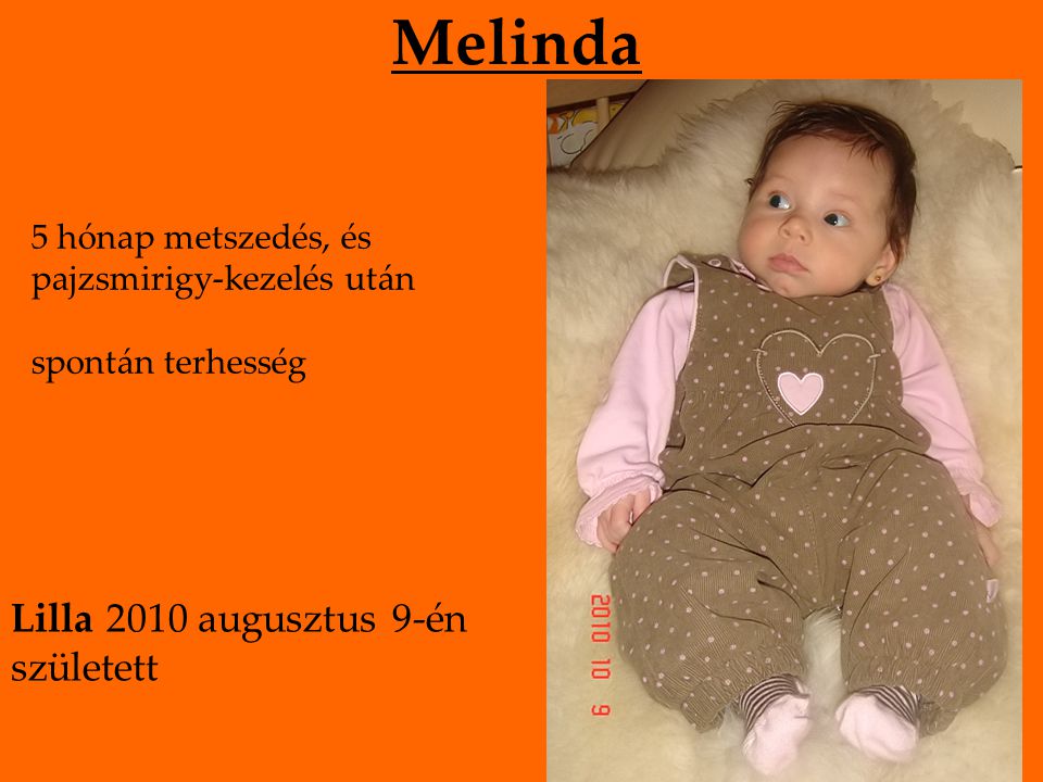 Melinda 5 hónap metszedés, és pajzsmirigy-kezelés után spontán terhesség Lilla 2010 augusztus 9-én született