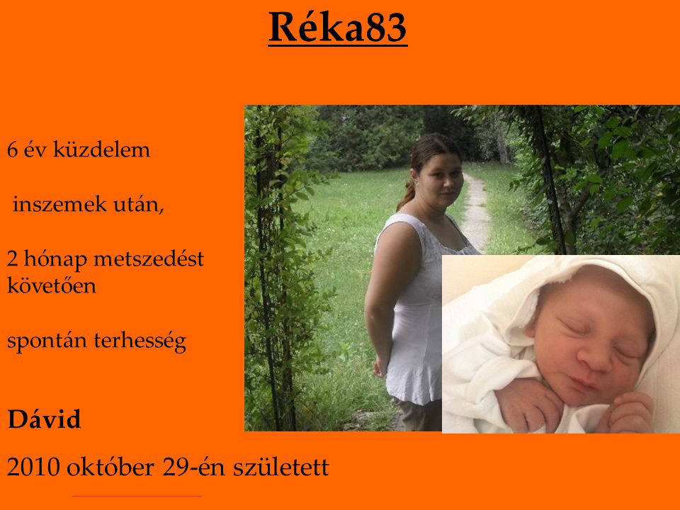 Réka83 6 év küzdelem inszemek után, 2 hónap metszedést követően spontán terhesség Dávid 2010 október 29-én született