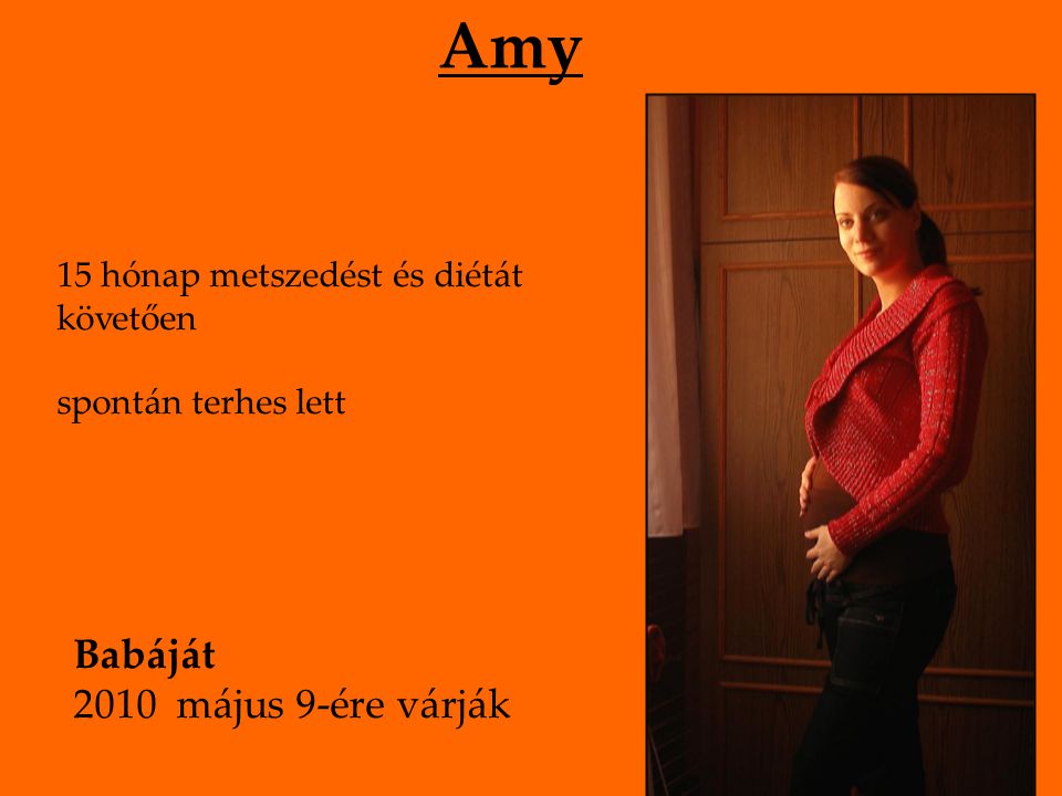 Amy 15 hónap metszedést és diétát követően spontán terhes lett Babáját 2010 május 9-ére várják