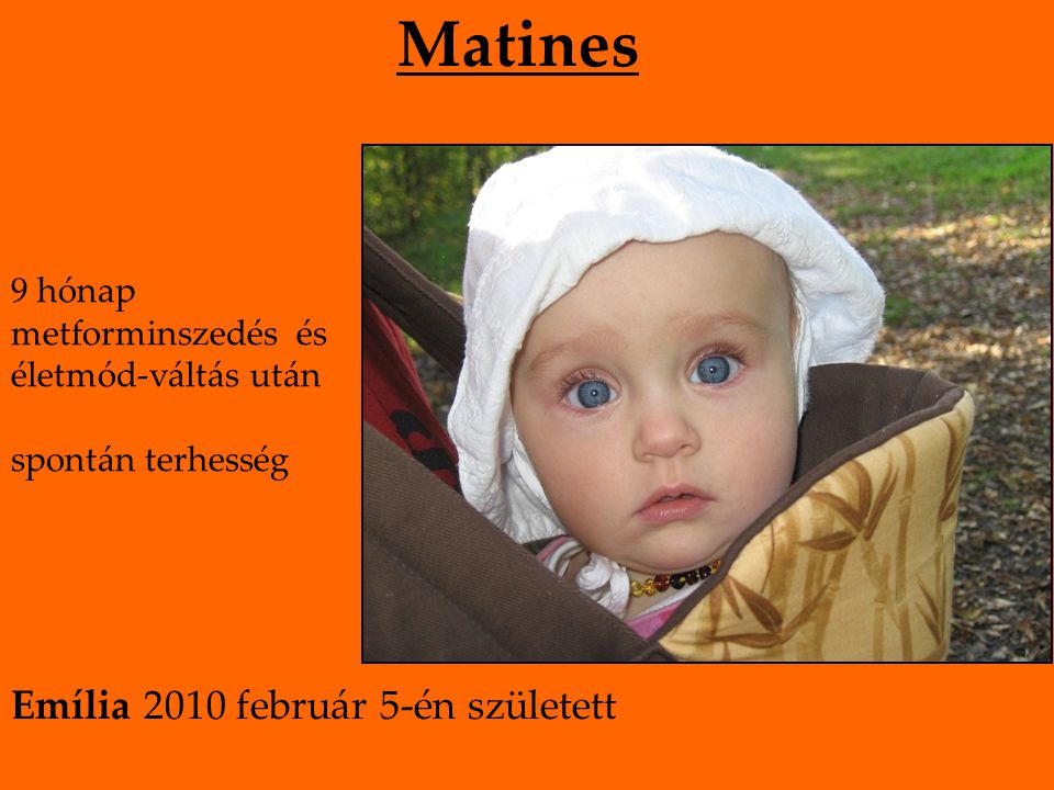 Matines 9 hónap metforminszedés és életmód-váltás után spontán terhesség Emília 2010 február 5-én született