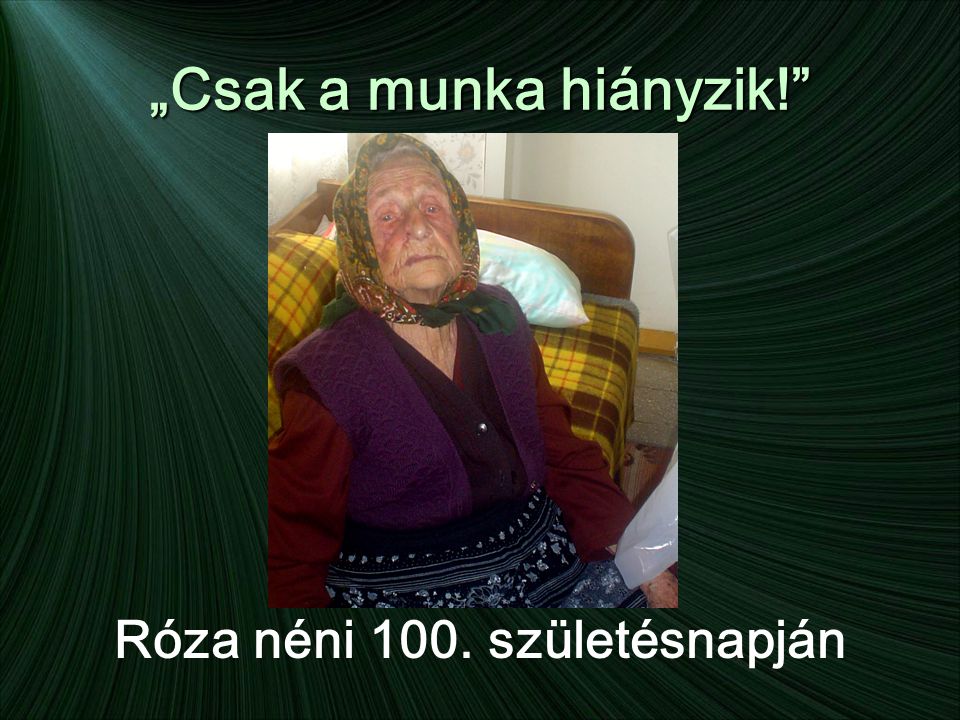 „Csak a munka hiányzik! Róza néni 100. születésnapján