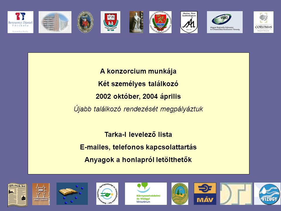 A konzorcium munkája Két személyes találkozó 2002 október, 2004 április Újabb találkozó rendezését megpályáztuk Tarka-l levelező lista  es, telefonos kapcsolattartás Anyagok a honlapról letölthetők