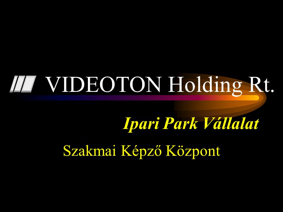 Ipari Park Vállalat Szakmai Képző Központ VIDEOTON Holding Rt.