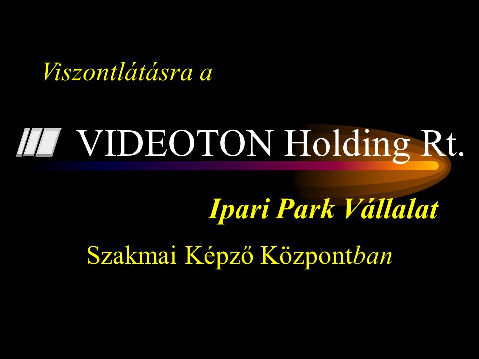 Ipari Park Vállalat Szakmai Képző Központban VIDEOTON Holding Rt. Viszontlátásra a