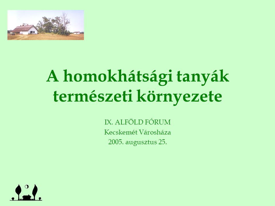 A homokhátsági tanyák természeti környezete IX. ALFÖLD FÓRUM Kecskemét Városháza
