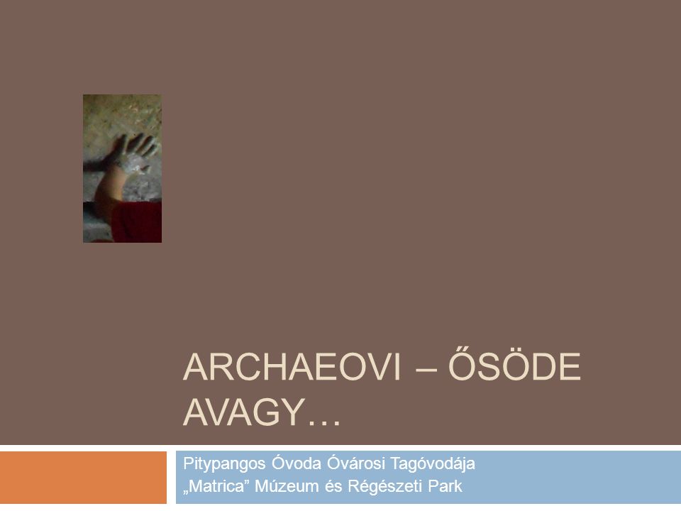 ARCHAEOVI – ŐSÖDE AVAGY… Pitypangos Óvoda Óvárosi Tagóvodája „Matrica Múzeum és Régészeti Park