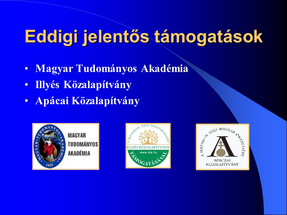 Eddigi jelentős támogatások •Magyar Tudományos Akadémia •Illyés Közalapítvány •Apácai Közalapítvány