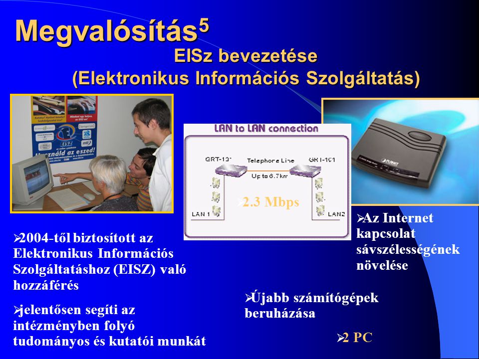 EISz bevezetése (Elektronikus Információs Szolgáltatás)  Az Internet kapcsolat sávszélességének növelése  2004-től biztosított az Elektronikus Információs Szolgáltatáshoz (EISZ) való hozzáférés  jelentősen segíti az intézményben folyó tudományos és kutatói munkát  2 PC  Újabb számítógépek beruházása  2.3 Mbps Megvalósítás 5