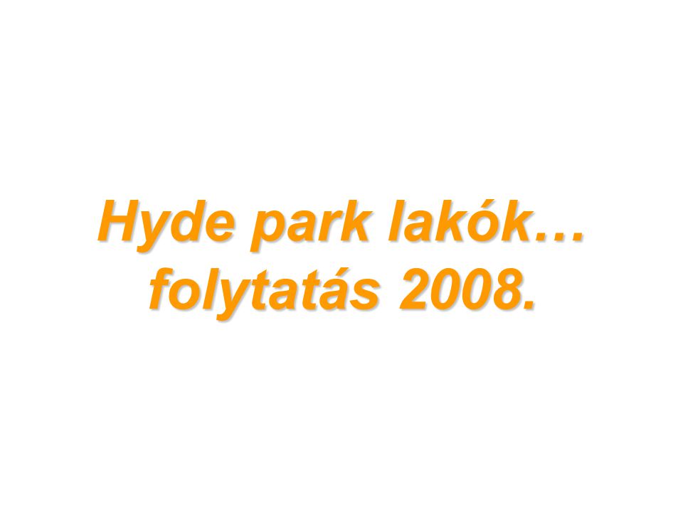 Hyde park lakók… folytatás 2008.