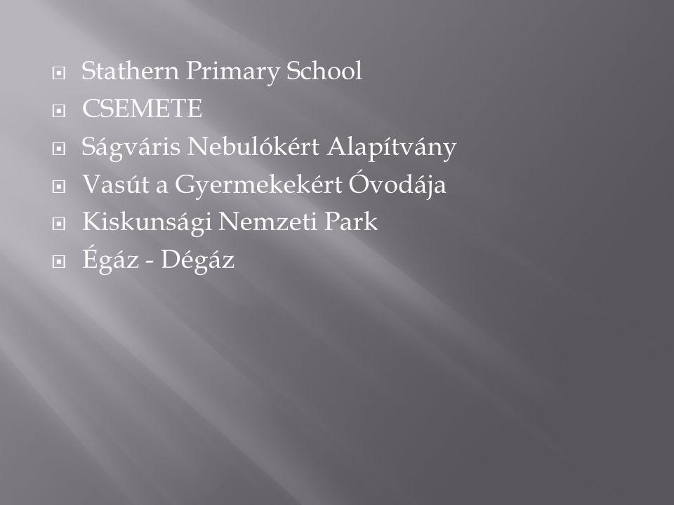  Stathern Primary School  CSEMETE  Ságváris Nebulókért Alapítvány  Vasút a Gyermekekért Óvodája  Kiskunsági Nemzeti Park  Égáz - Dégáz