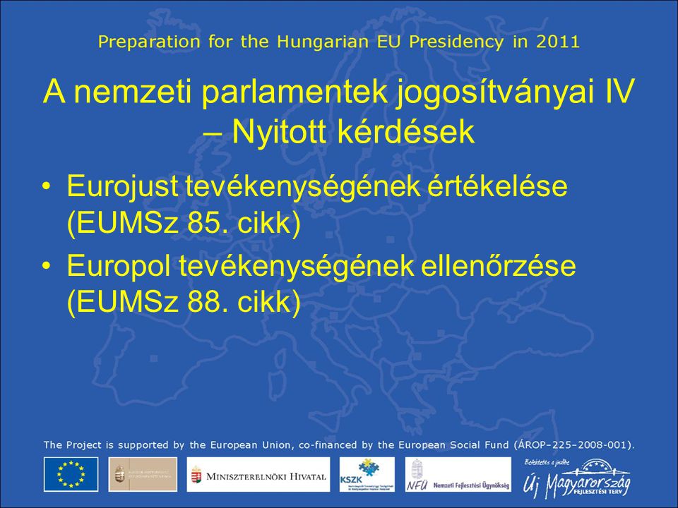 A nemzeti parlamentek jogosítványai IV – Nyitott kérdések •Eurojust tevékenységének értékelése (EUMSz 85.