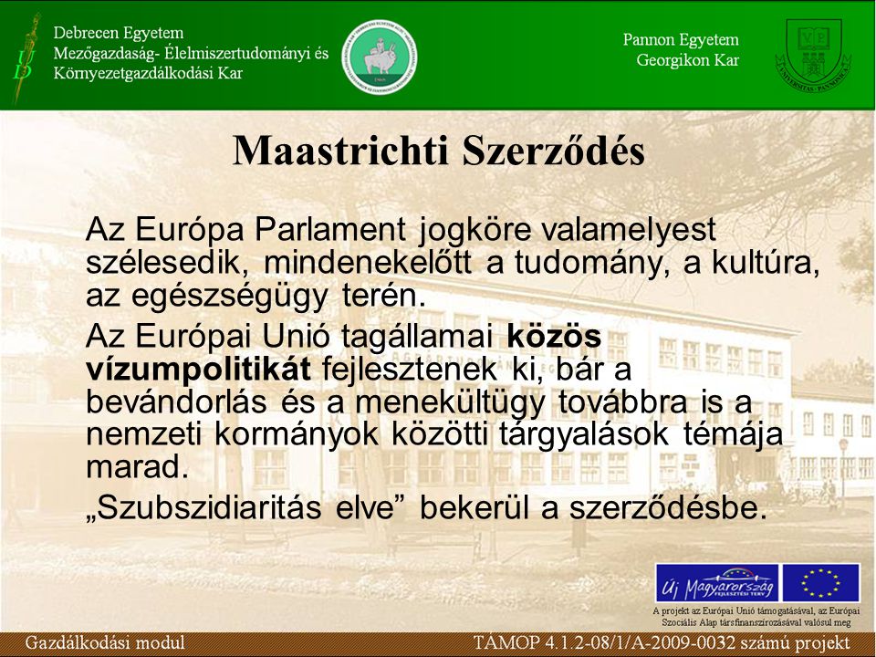 Maastrichti Szerződés Az Európa Parlament jogköre valamelyest szélesedik, mindenekelőtt a tudomány, a kultúra, az egészségügy terén.
