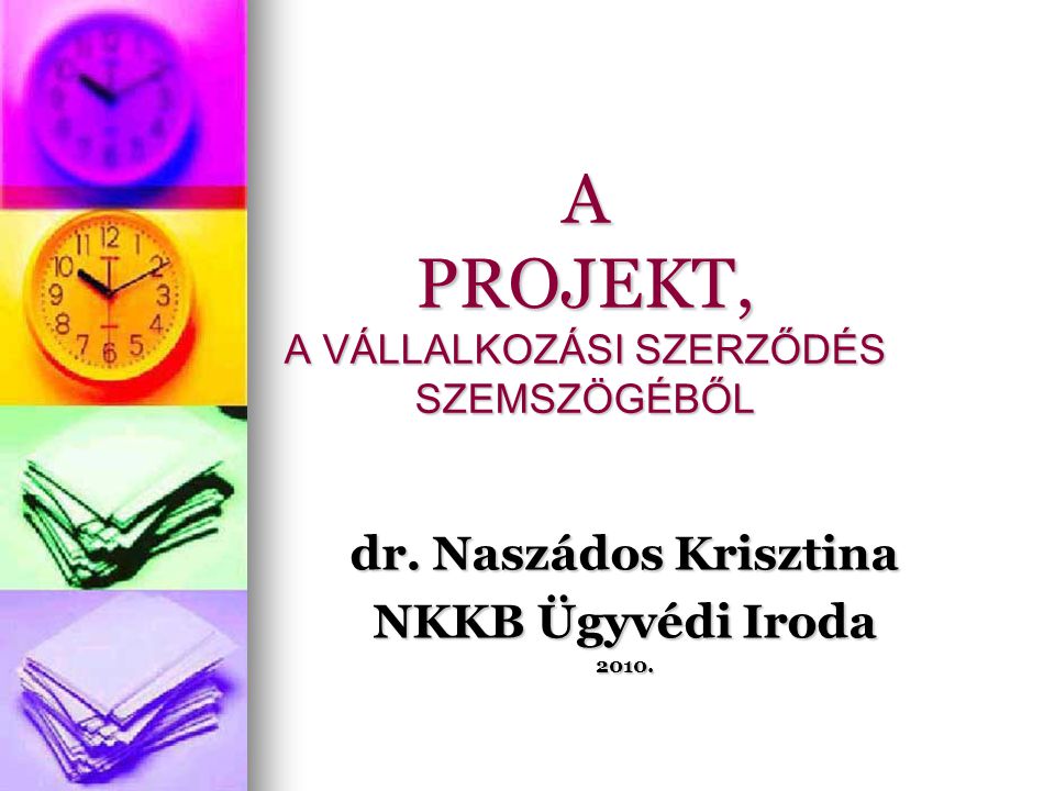 A PROJEKT, A VÁLLALKOZÁSI SZERZŐDÉS SZEMSZÖGÉBŐL dr. Naszádos Krisztina NKKB Ügyvédi Iroda 2010.