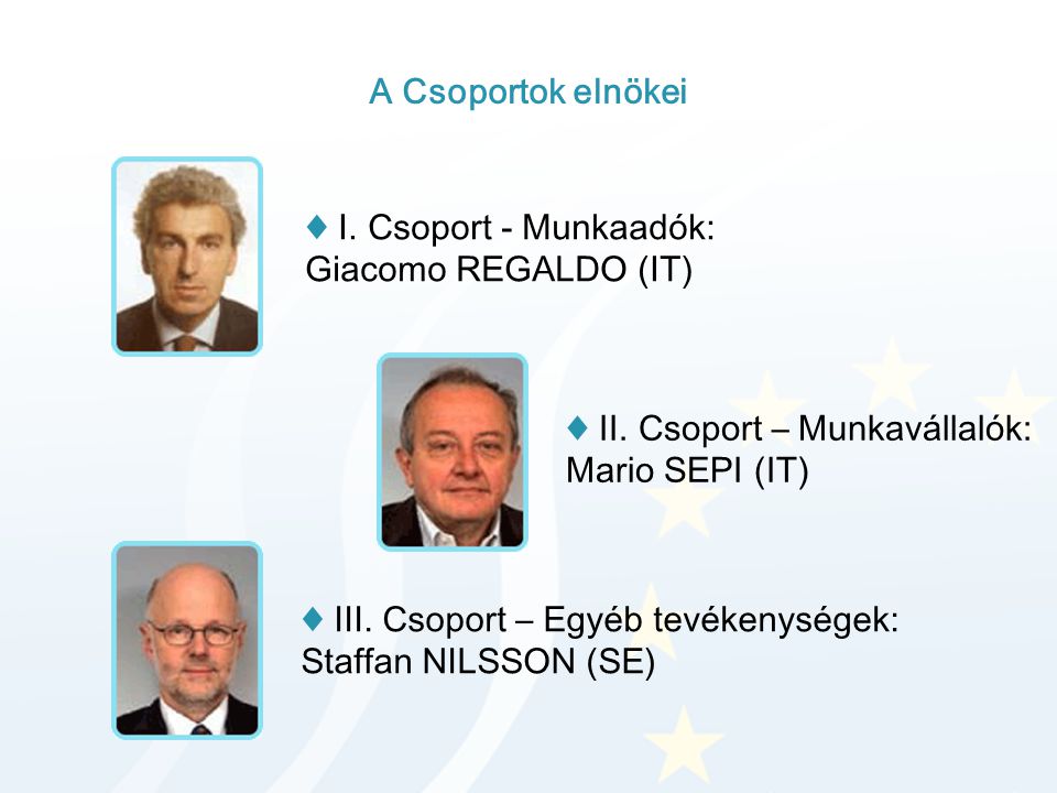 A Csoportok elnökei ♦ I. Csoport - Munkaadók: Giacomo REGALDO (IT) ♦ II.