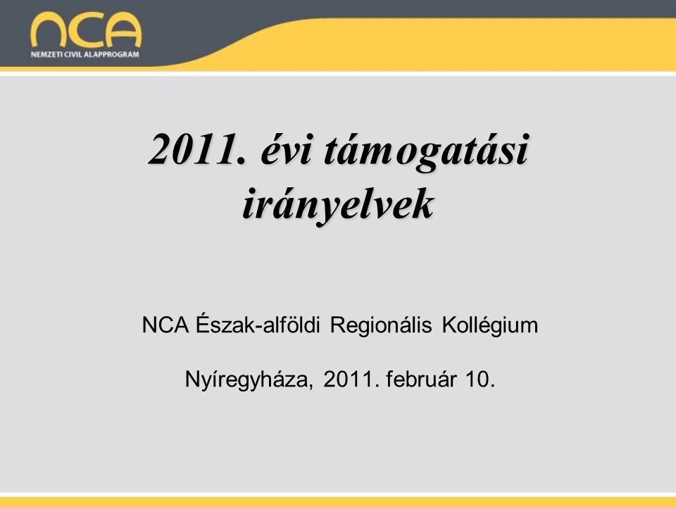 2011. évi támogatási irányelvek NCA Észak-alföldi Regionális Kollégium Nyíregyháza,