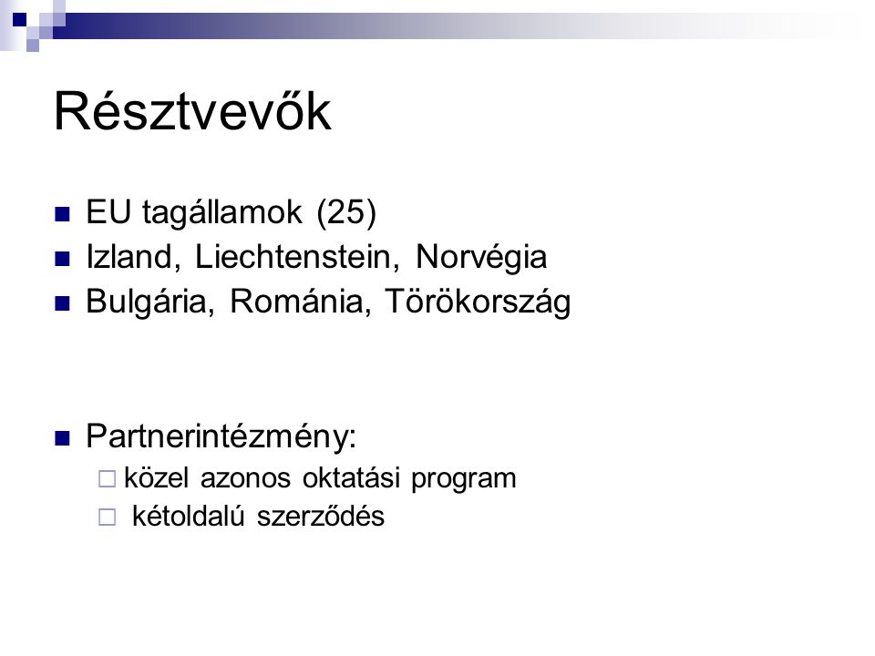 Résztvevők  EU tagállamok (25)  Izland, Liechtenstein, Norvégia  Bulgária, Románia, Törökország  Partnerintézmény:  közel azonos oktatási program  kétoldalú szerződés