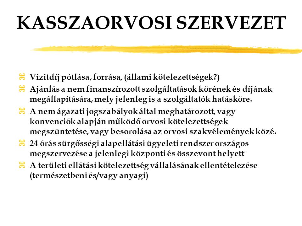 KASSZAORVOSI SZERVEZET z Vizitdíj pótlása, forrása, (állami kötelezettségek ) z Ajánlás a nem finanszírozott szolgáltatások körének és díjának megállapítására, mely jelenleg is a szolgáltatók hatásköre.