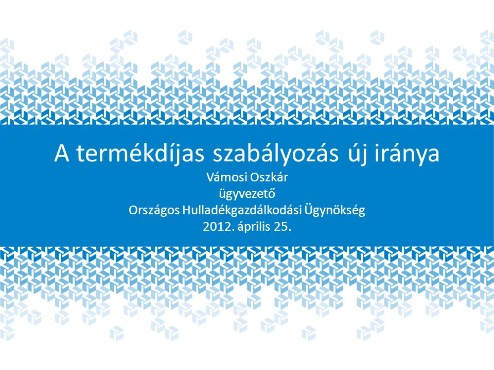 A termékdíjas szabályozás új iránya Vámosi Oszkár ügyvezető Országos Hulladékgazdálkodási Ügynökség 2012.